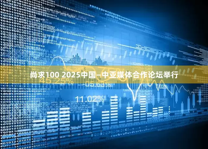 尚求100 2025中国—中亚媒体合作论坛举行