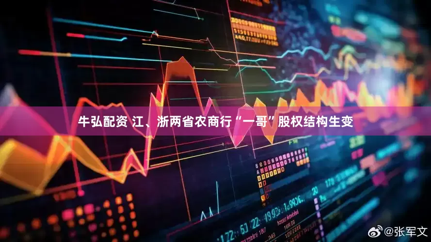 牛弘配资 江、浙两省农商行“一哥”股权结构生变
